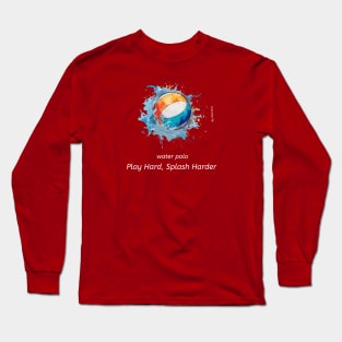 play hard, splash harder, water polo v4 Long Sleeve T-Shirt